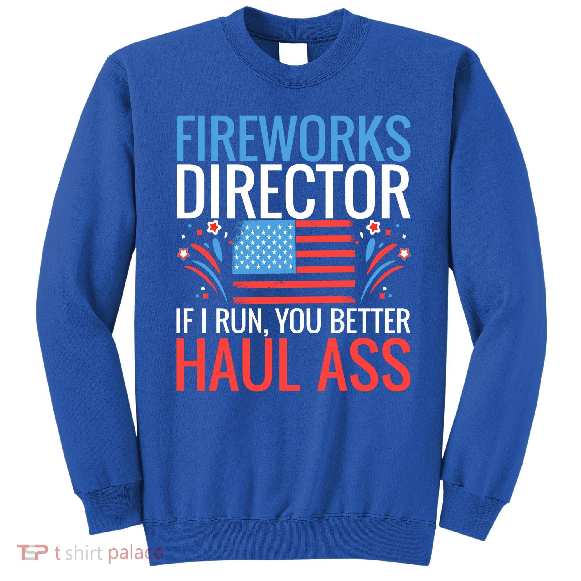 Fireworks Director If I Run You Better Haul Ass 4th Of July Cute Gift Sweatshirt
