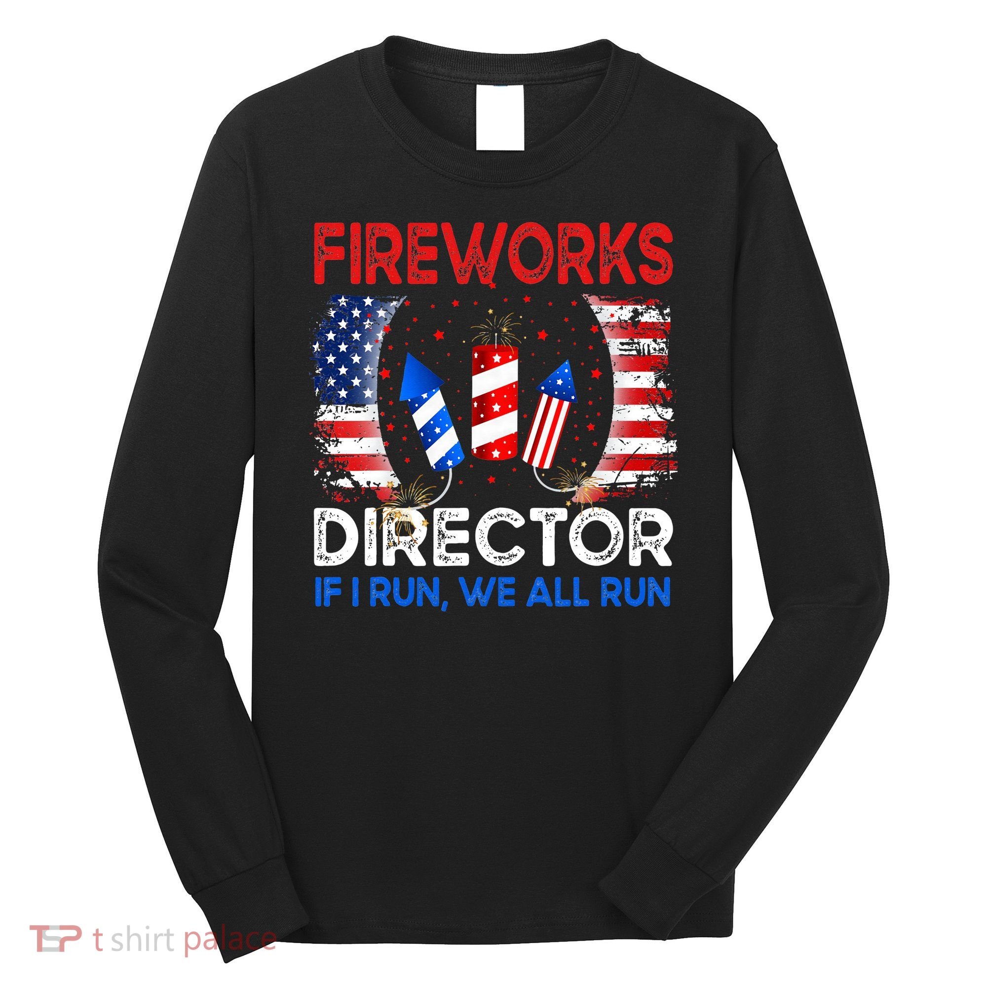 Fireworks Director If I Run You Run US 4th of July Long Sleeve Shirt