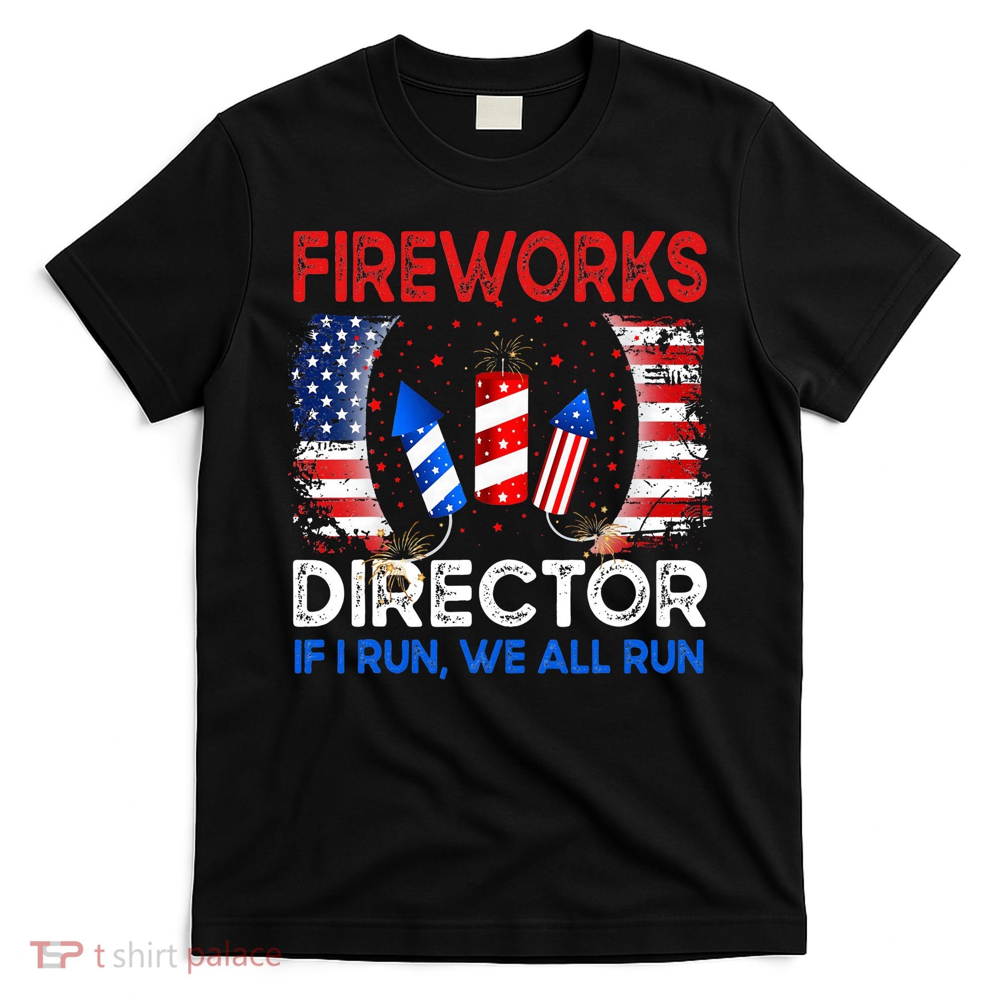 Fireworks Director If I Run You Run US 4th of July T-Shirt