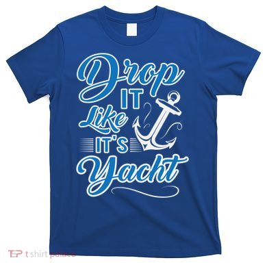 Funny Drop It Like Its Yacht Sailing Graphic With Anchor Gift T-Shirt