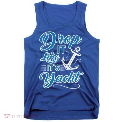 Funny Drop It Like Its Yacht Sailing Graphic With Anchor Gift Tank Top