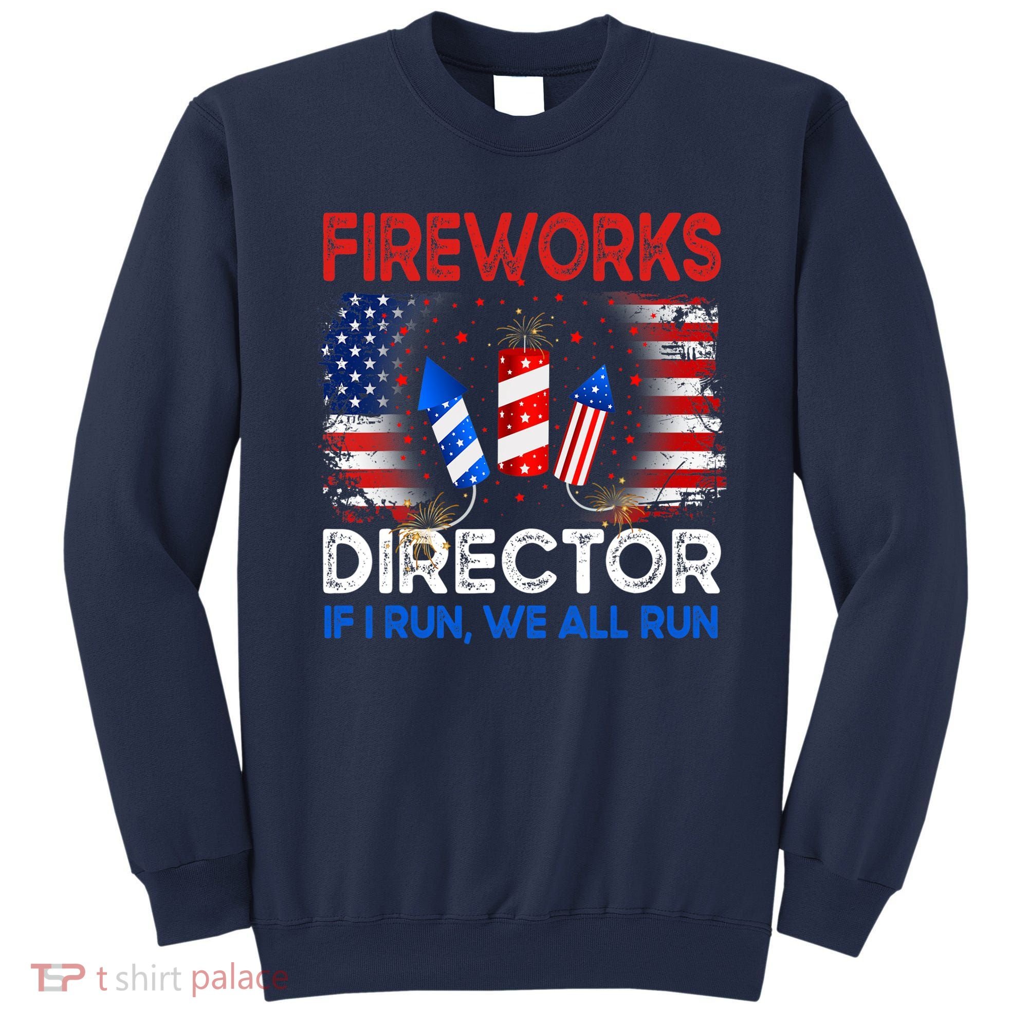 Fireworks Director If I Run We All Run US 4th Of July Sweatshirt