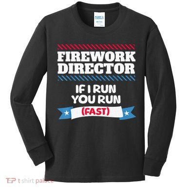 Fireworks Director If I Run You Run July 4th Independence Kids Long Sleeve Shirt