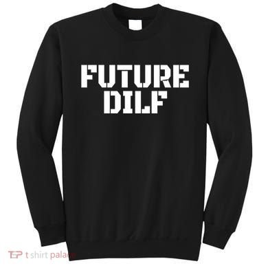 Future Dilf I Love Dilfs Humor Funny Dilf FatherS Day Sweatshirt
