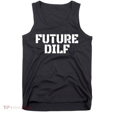 Future Dilf I Love Dilfs Humor Funny Dilf FatherS Day Tank Top