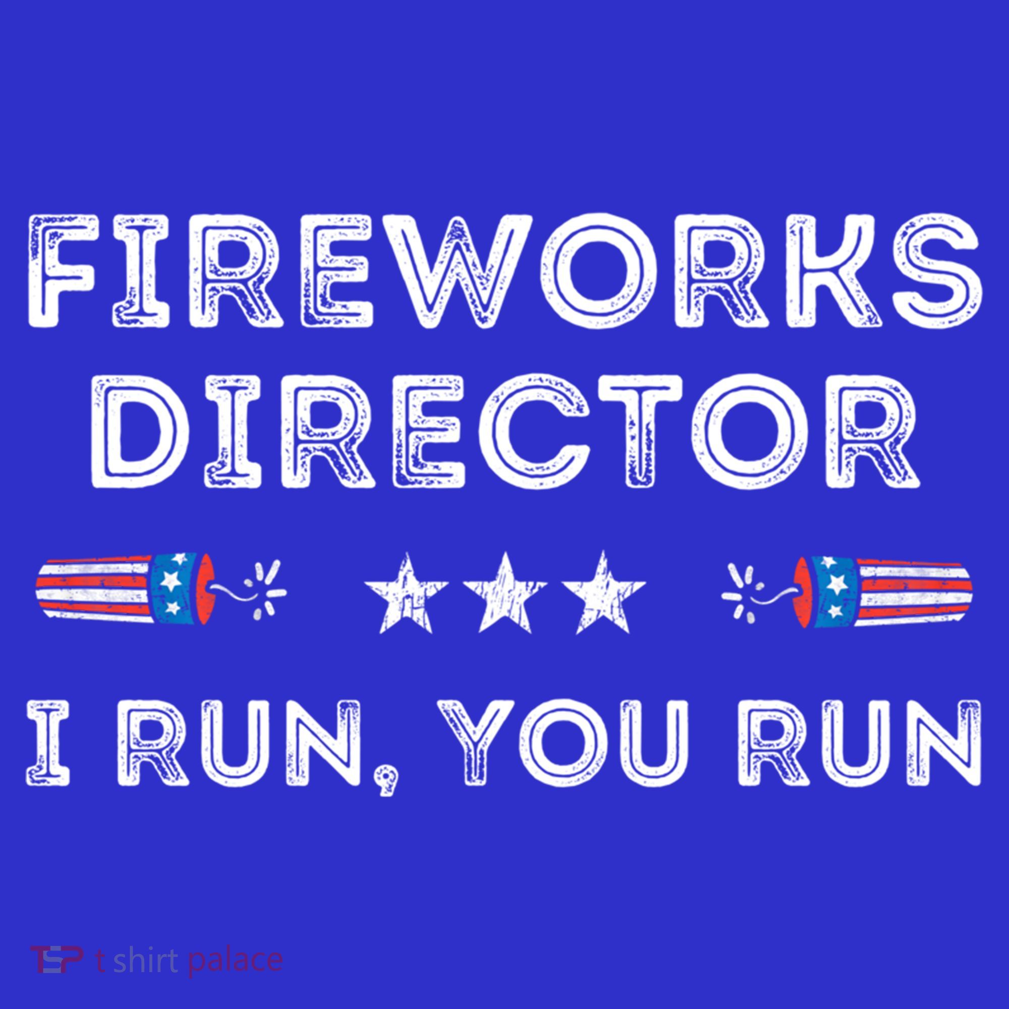 Fireworks Director I Run You Run Funny 4th Of July Patriotic Great Gift T-Shirt