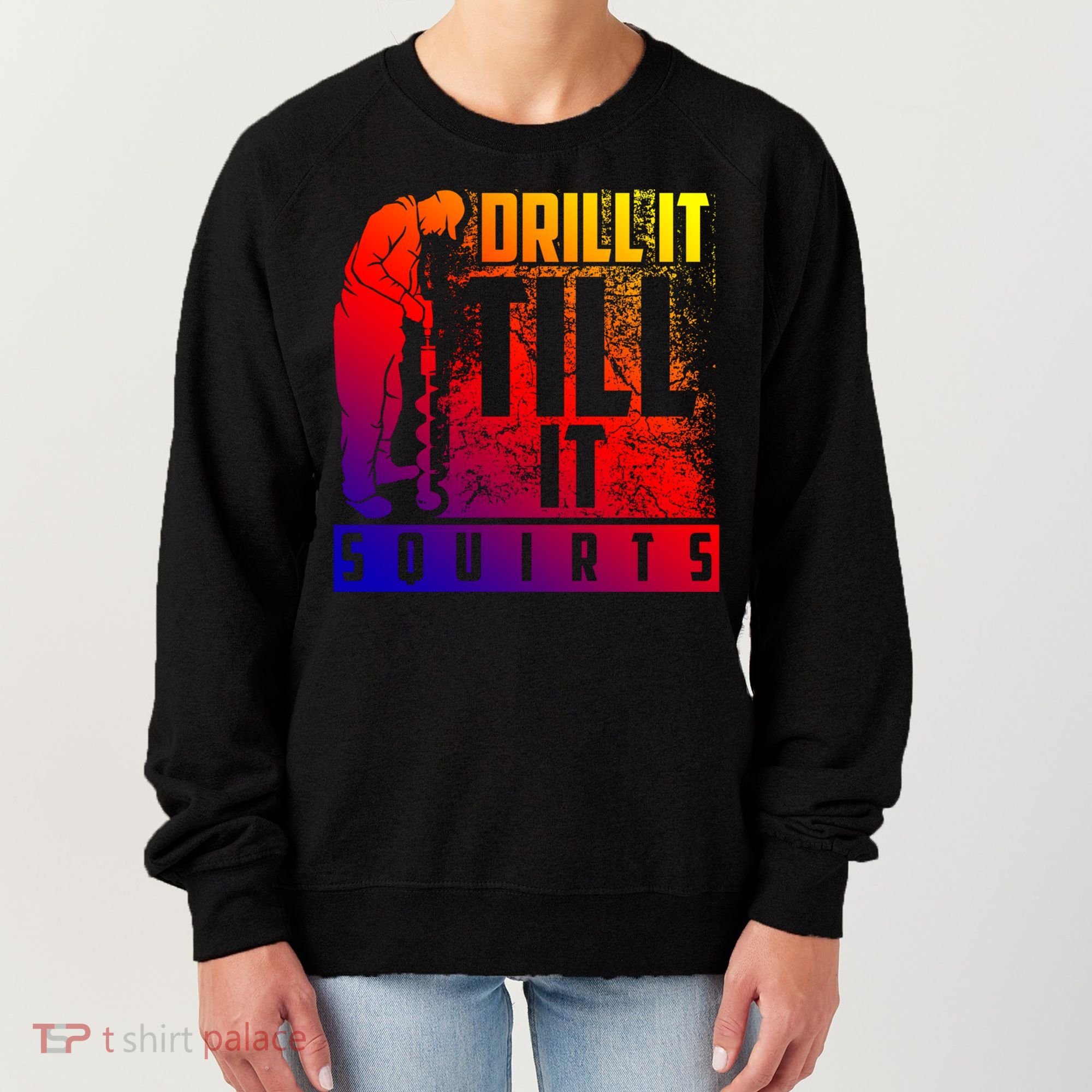 Funny Drill It Till It Squirts For Ice Fishing Lovers Cool Gift Women's Sweatshirt