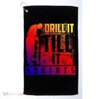 Funny Drill It Till It Squirts For Ice Fishing Lovers Cool Gift Golf Towel thumb 0