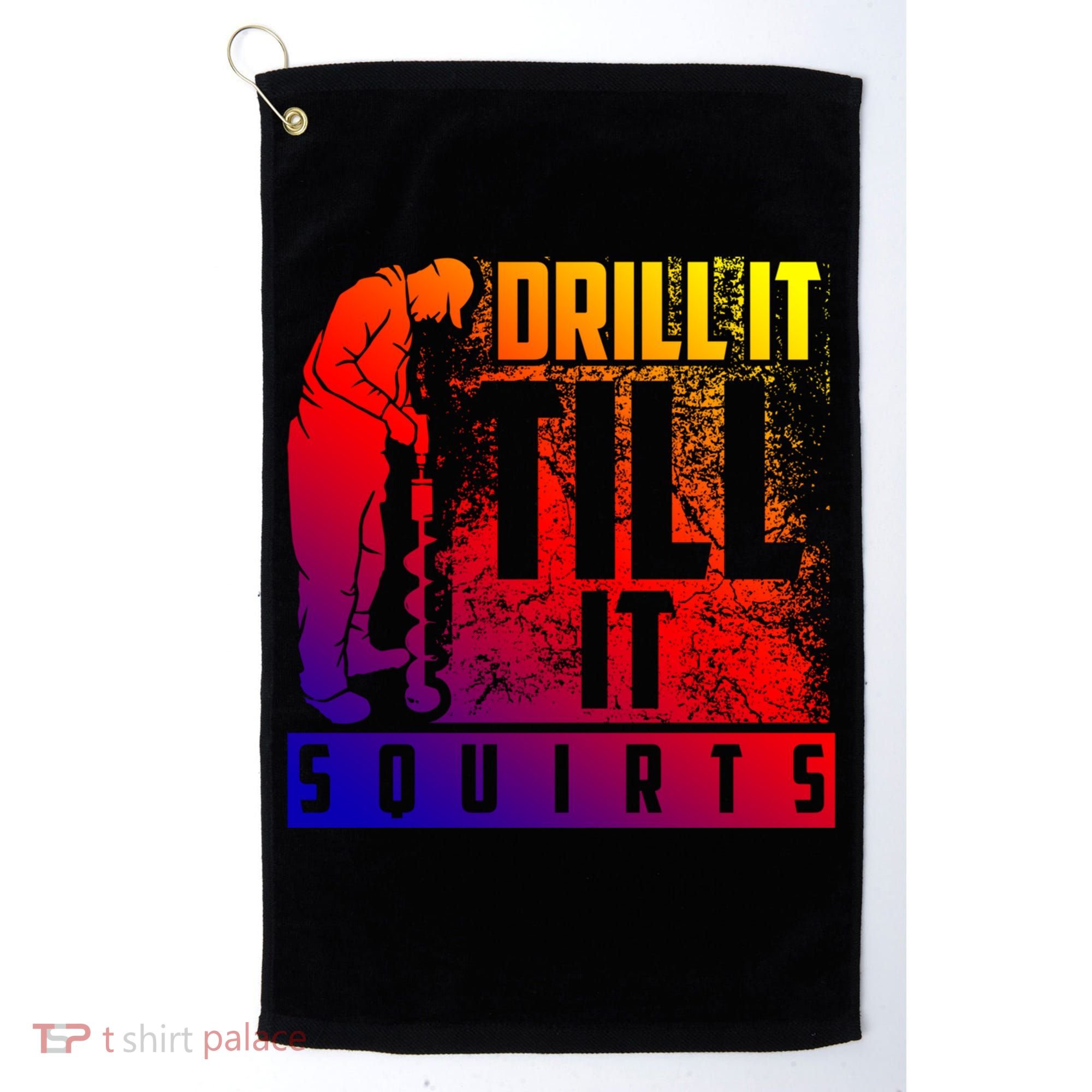 Funny Drill It Till It Squirts For Ice Fishing Lovers Cool Gift Golf Towel