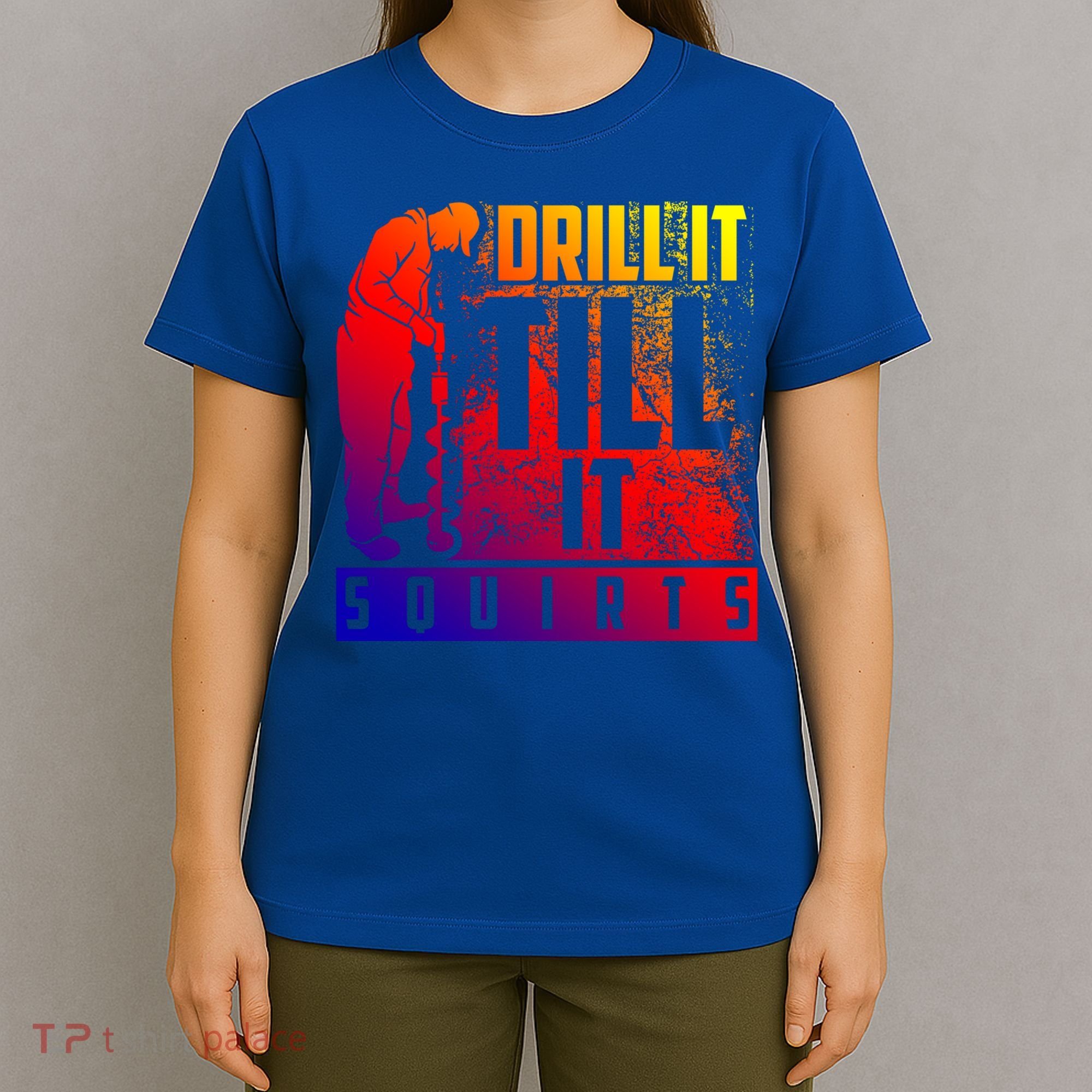 Funny Drill It Till It Squirts For Ice Fishing Lovers Cool Gift T-Shirt