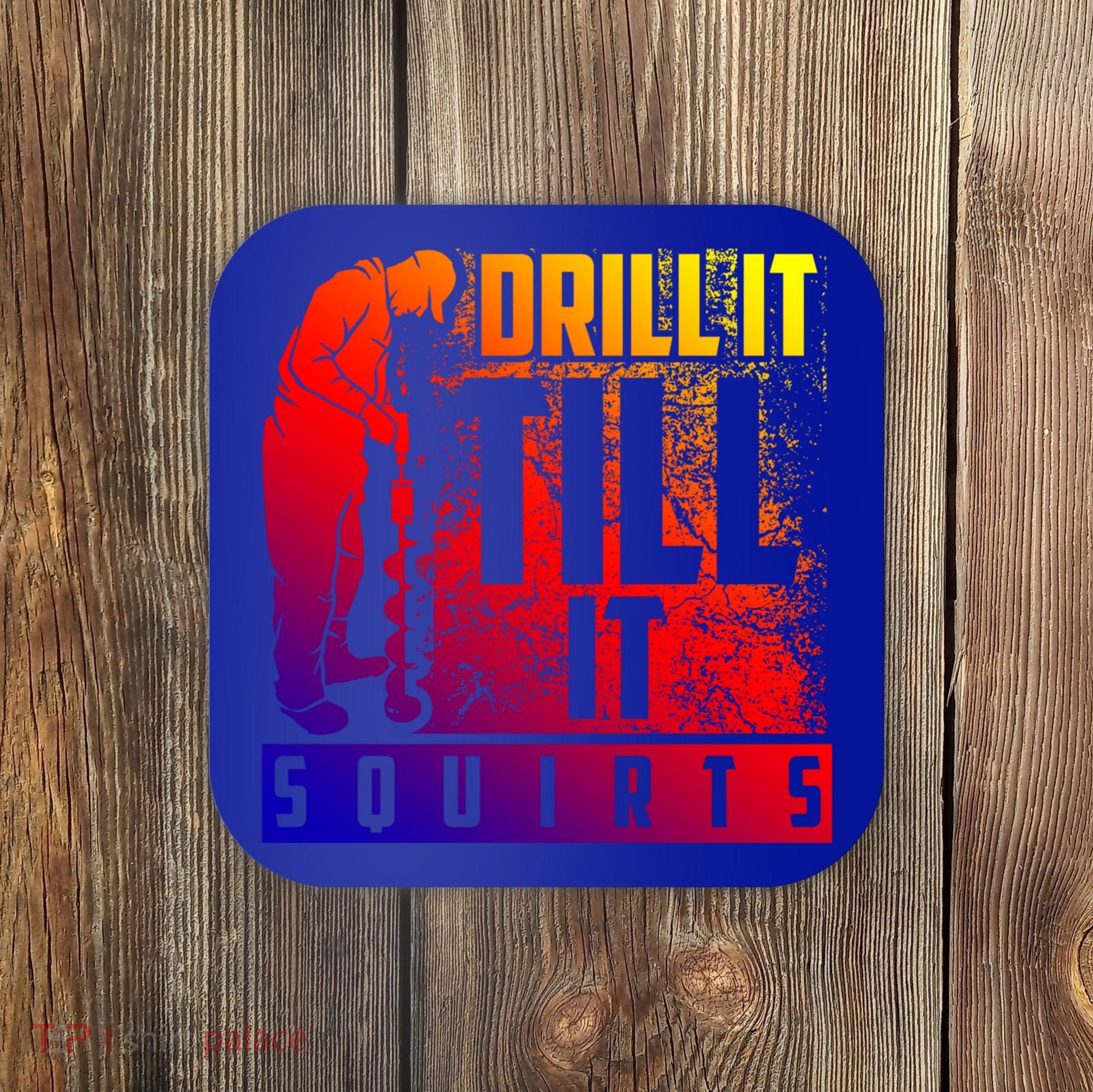 Funny Drill It Till It Squirts For Ice Fishing Lovers Cool Gift Coaster
