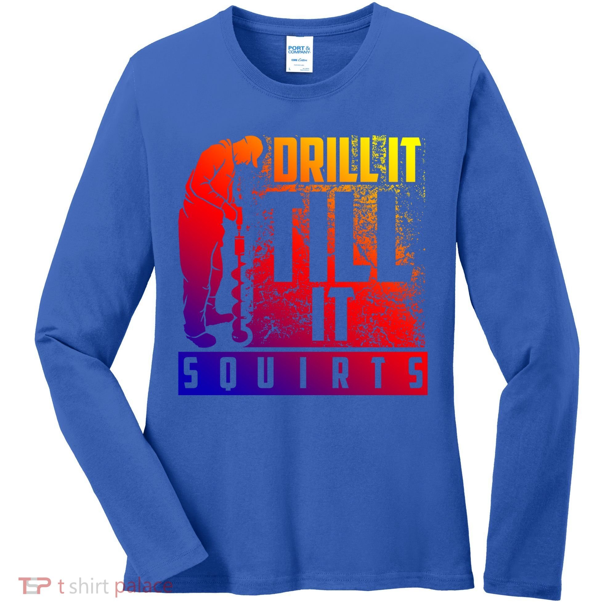 Funny Drill It Till It Squirts For Ice Fishing Lovers Cool Gift Women's Long Sleeve Shirt