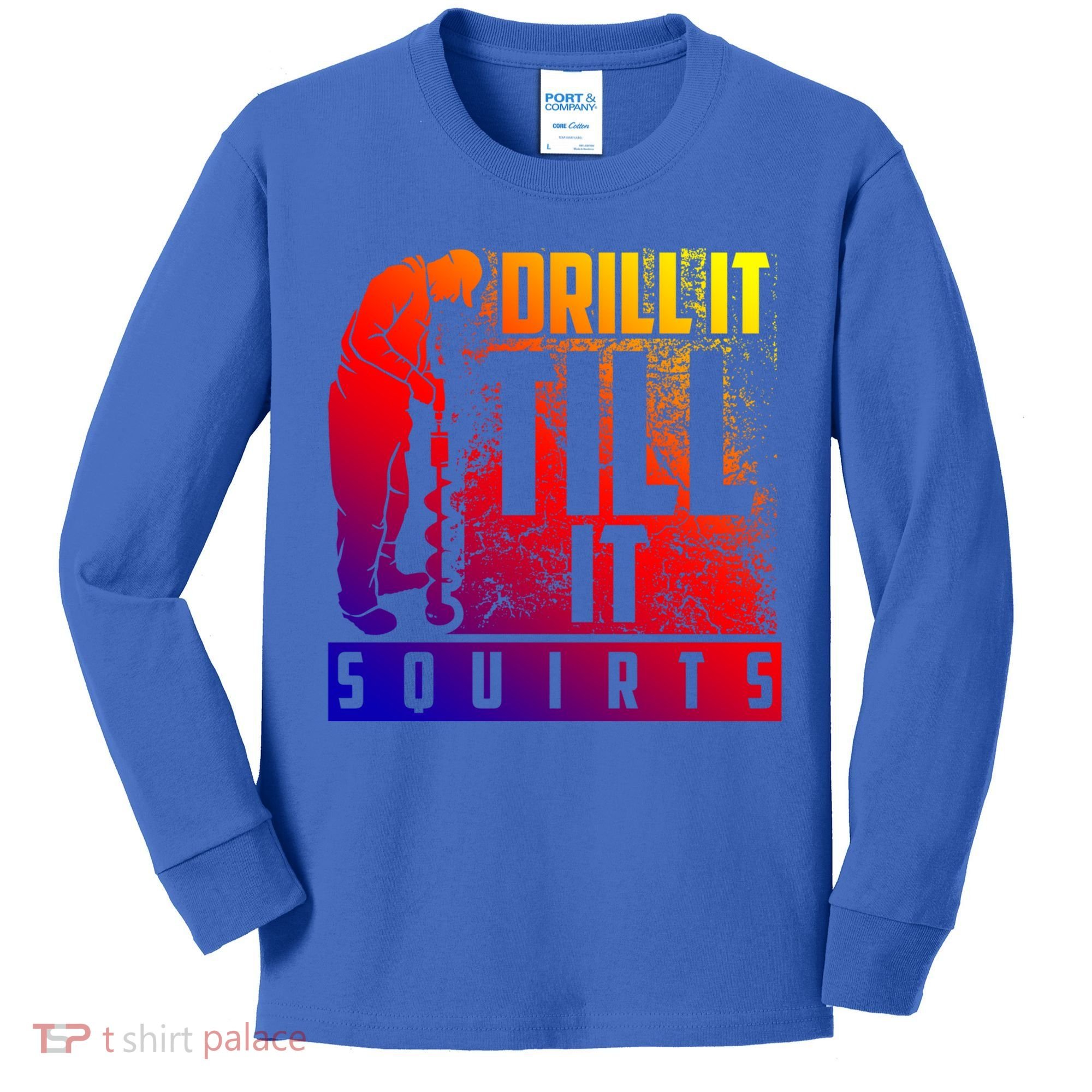 Funny Drill It Till It Squirts For Ice Fishing Lovers Cool Gift Kids Long Sleeve Shirt