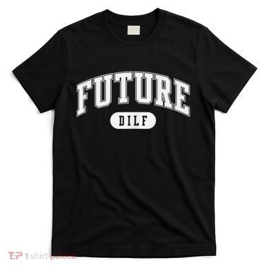 FUTURE DILF I Love Dilfs T-Shirt