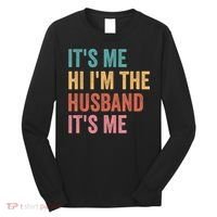 Fathers Day Its Me Hi I'm The Husband Its Me Long Sleeve Shirt thumb 0