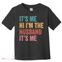 Fathers Day Its Me Hi I'm The Husband Its Me Toddler T-Shirt thumb 0