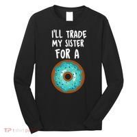 Funny Donut I'll Trade My Sister For A Donut Long Sleeve Shirt thumb 0