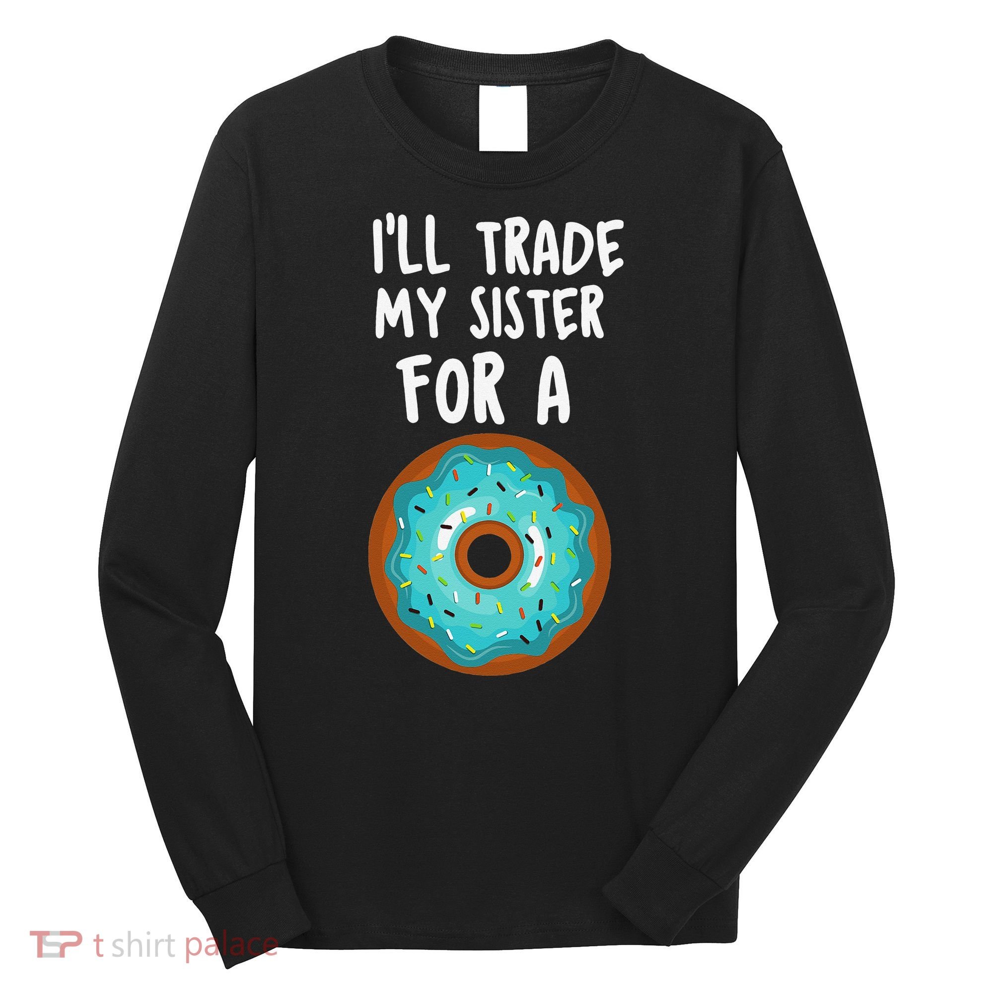 Funny Donut I'll Trade My Sister For A Donut Long Sleeve Shirt