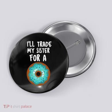 Funny Donut I'll Trade My Sister For A Donut Button