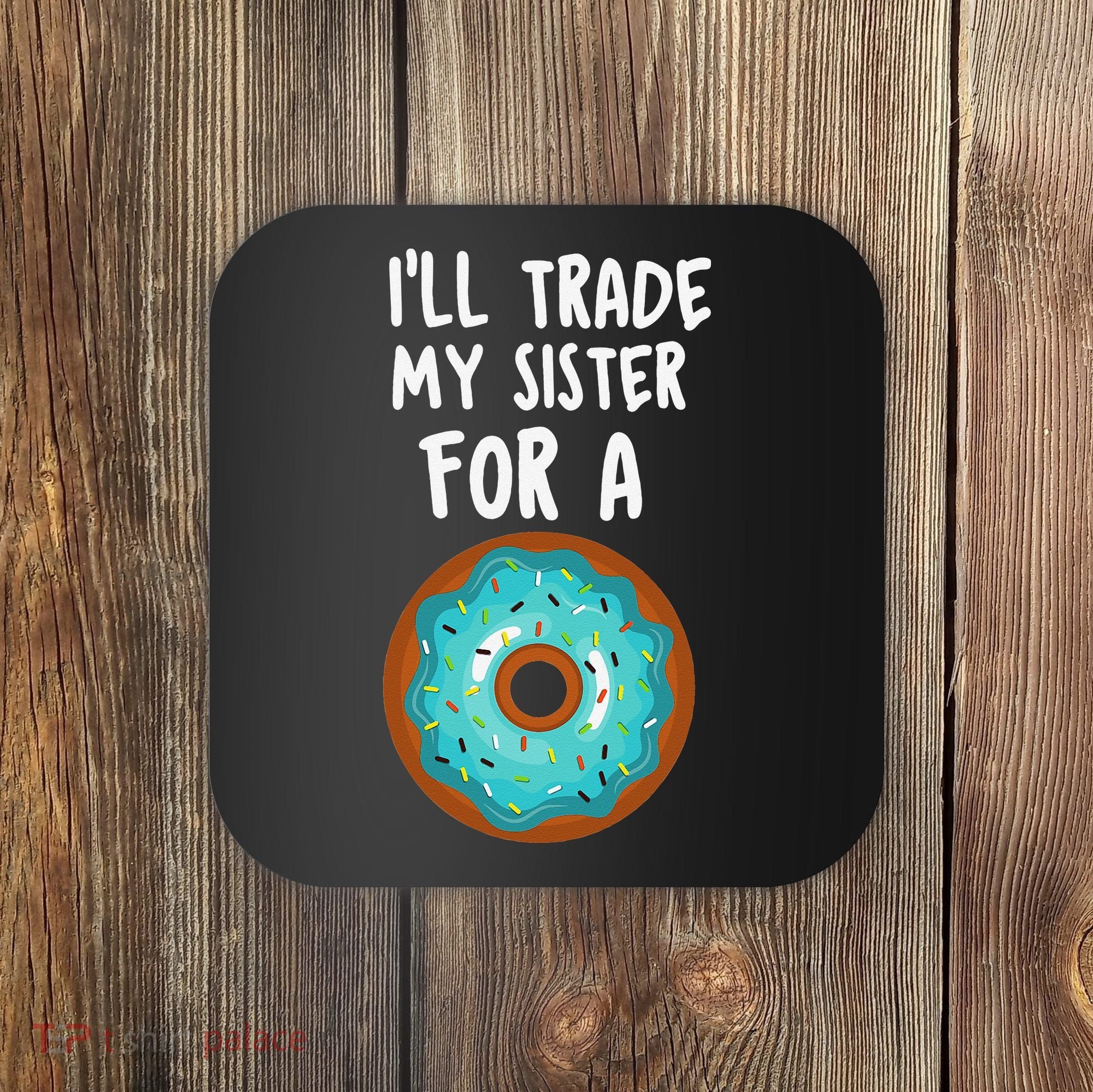 Funny Donut I'll Trade My Sister For A Donut Coaster