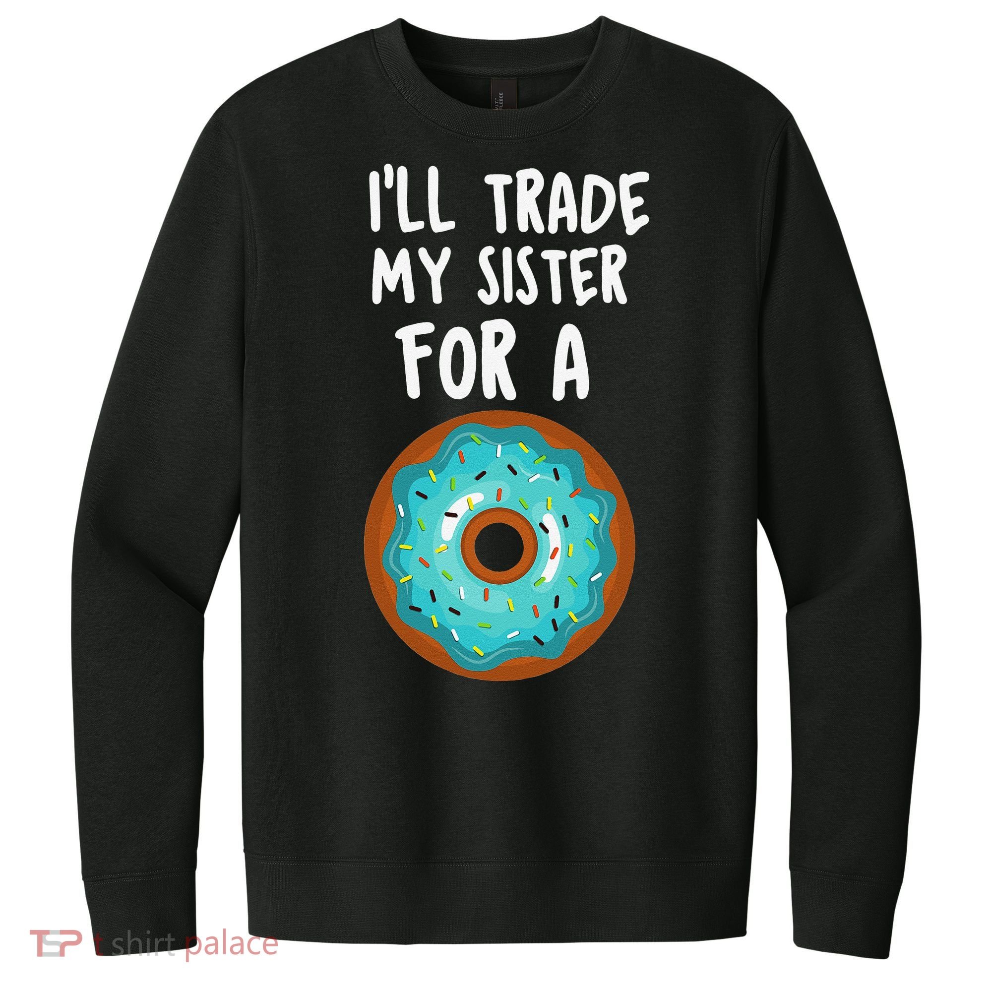 Funny Donut I'll Trade My Sister For A Donut V.I.T. Fleece Crew Sweatshirt