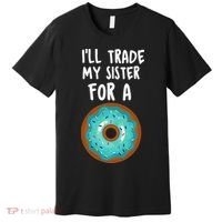 Funny Donut I'll Trade My Sister For A Donut Premium T-Shirt thumb 0