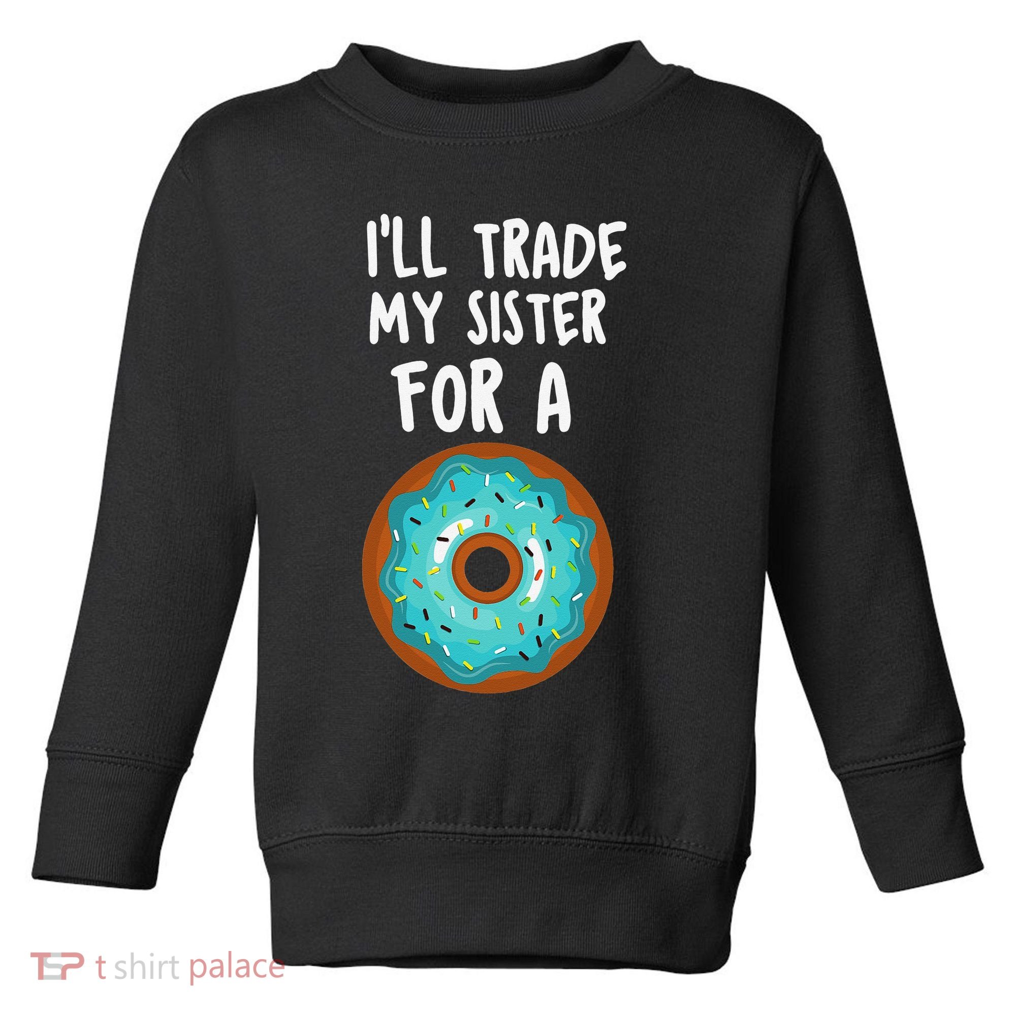 Funny Donut I'll Trade My Sister For A Donut Toddler Sweatshirt