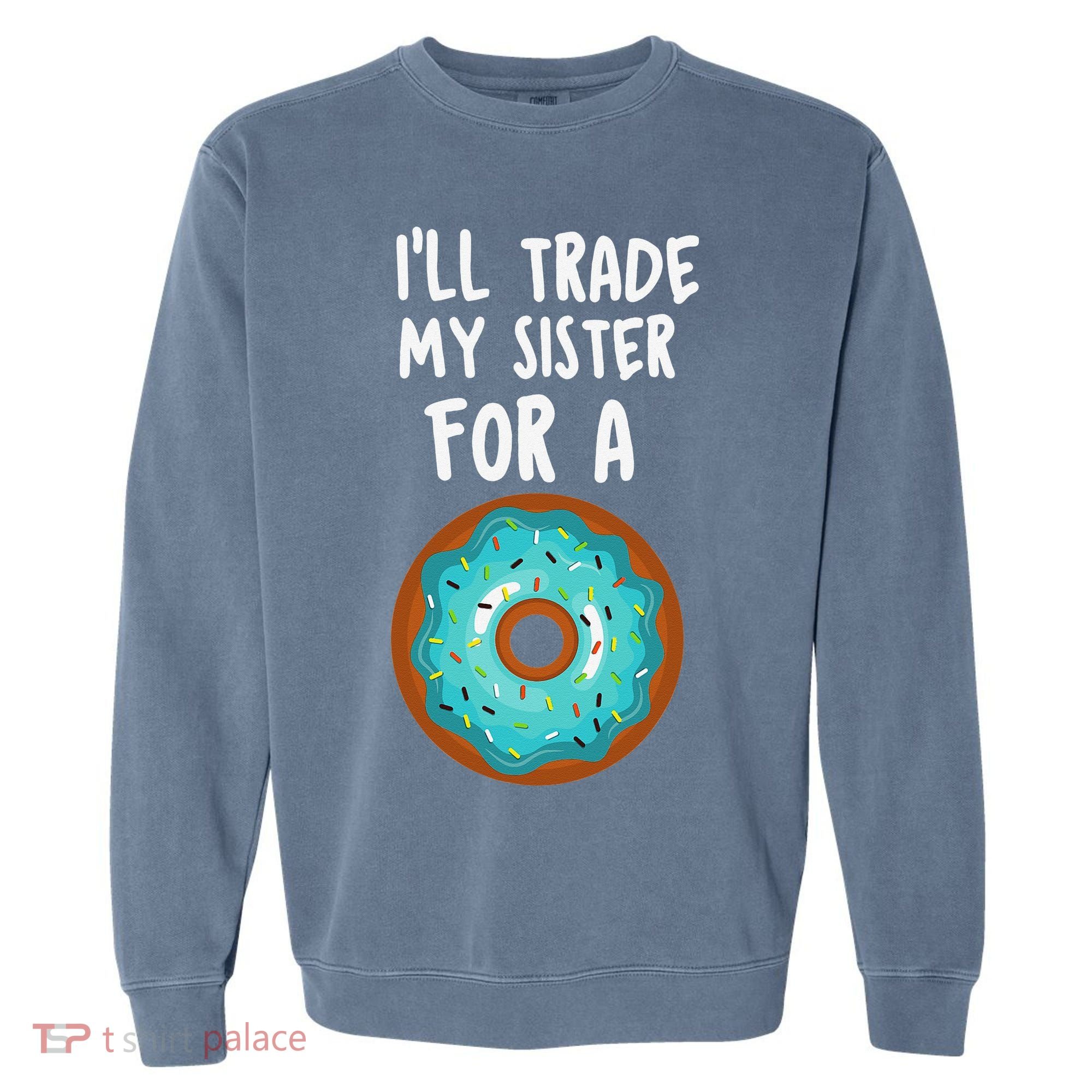 Funny Donut I'll Trade My Sister For A Donut Garment-Dyed Sweatshirt