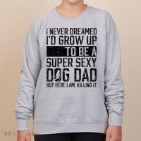 Father's Day I Never Dreamed I'd be a Super Sexy Dog Dad Women's Sweatshirt thumb 0