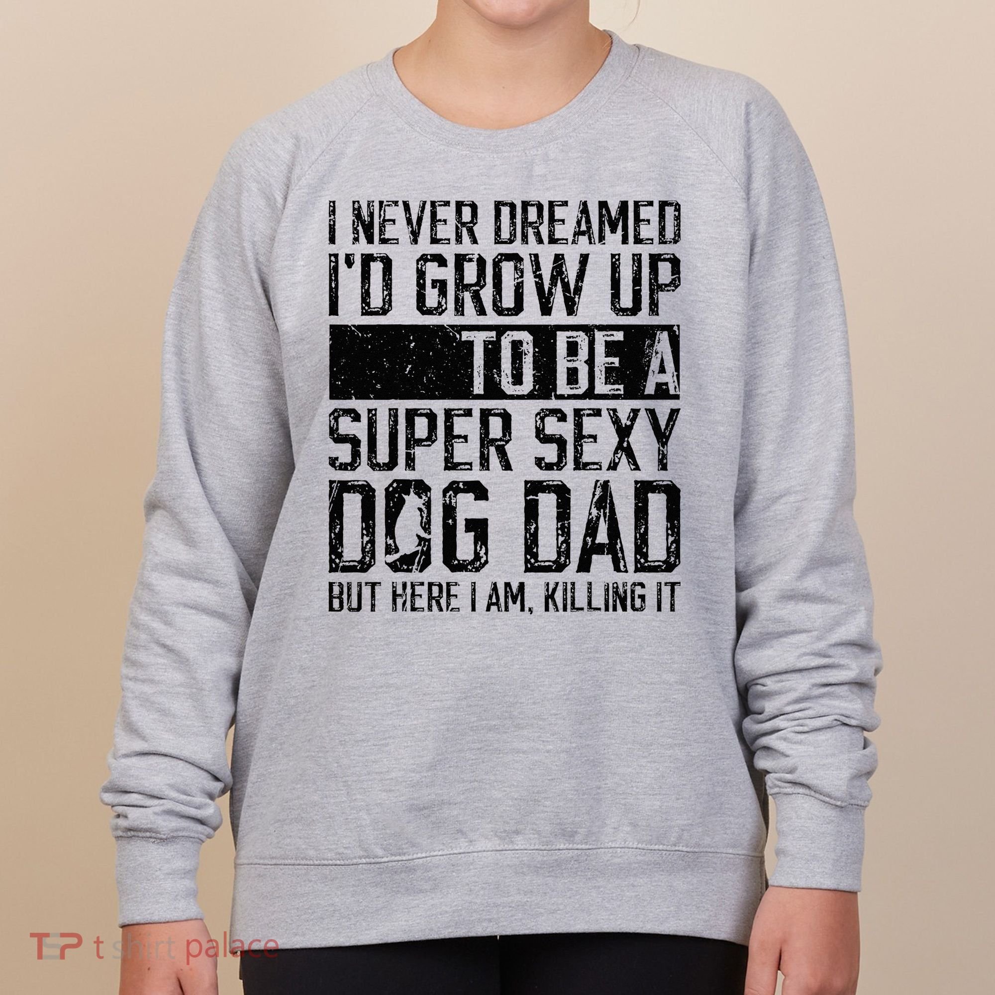 Father's Day I Never Dreamed I'd be a Super Sexy Dog Dad Women's Sweatshirt