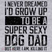 Father's Day I Never Dreamed I'd be a Super Sexy Dog Dad Women's Sweatshirt thumb 2