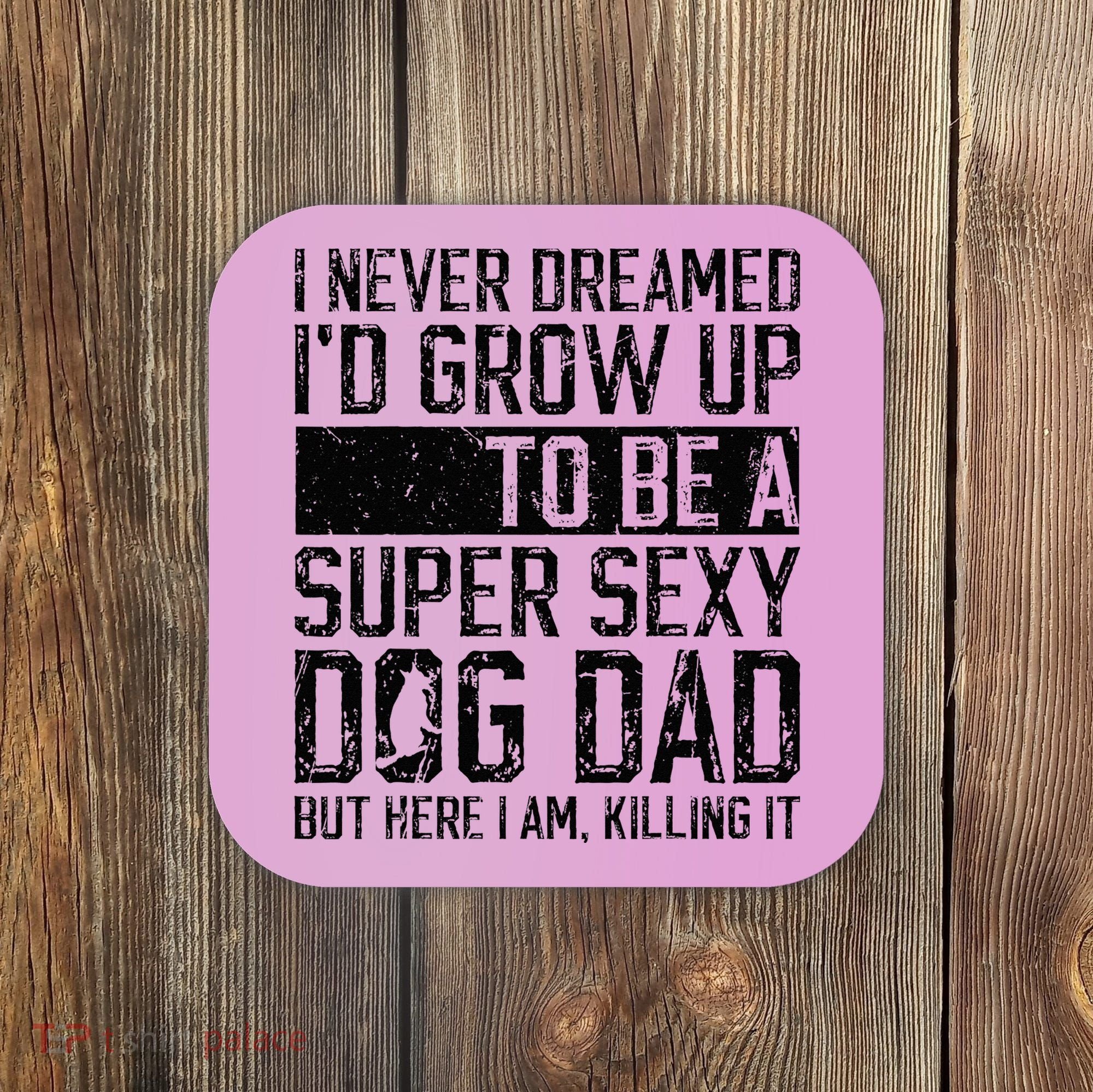 Father's Day I Never Dreamed I'd be a Super Sexy Dog Dad Coaster