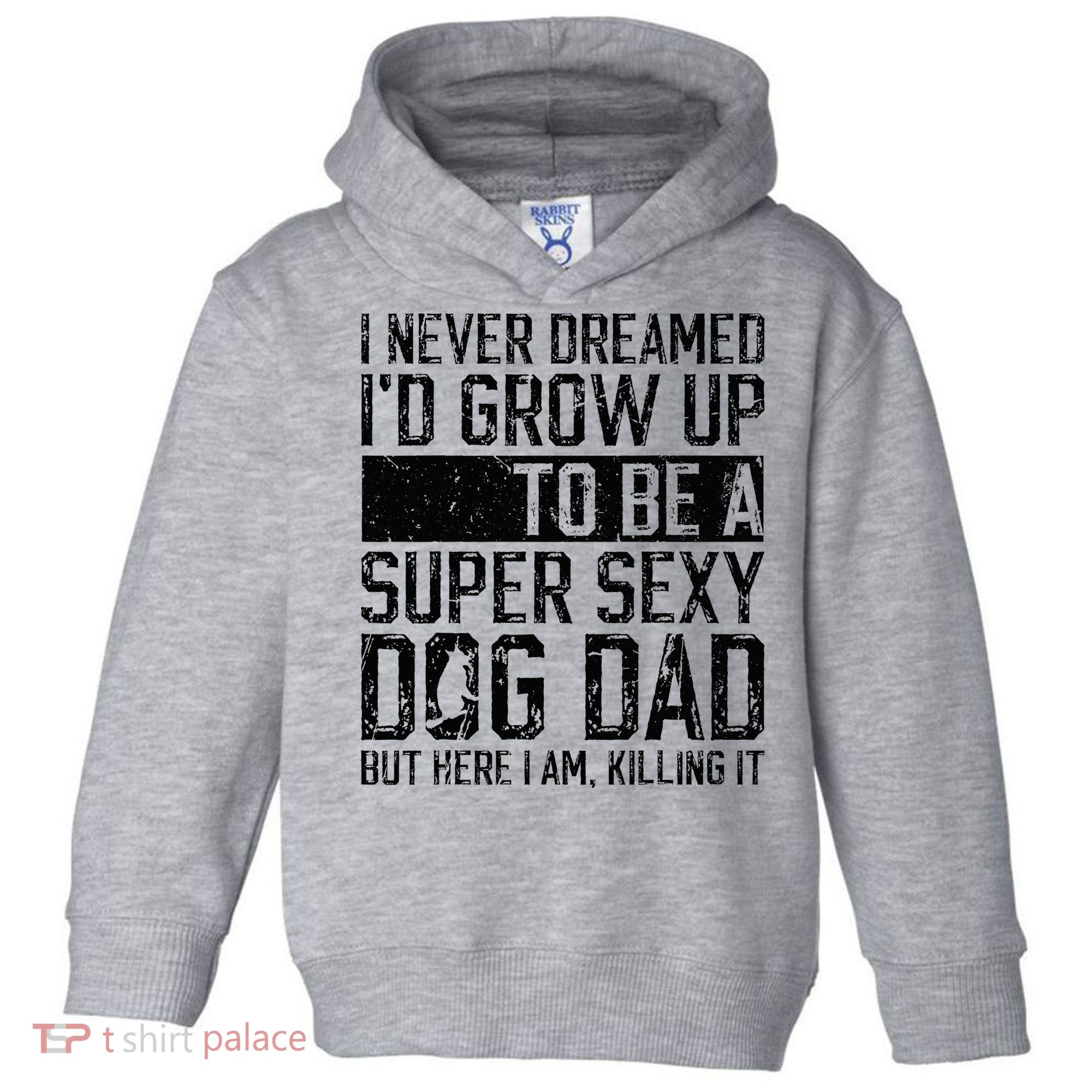 Father's Day I Never Dreamed I'd be a Super Sexy Dog Dad Toddler Hoodie