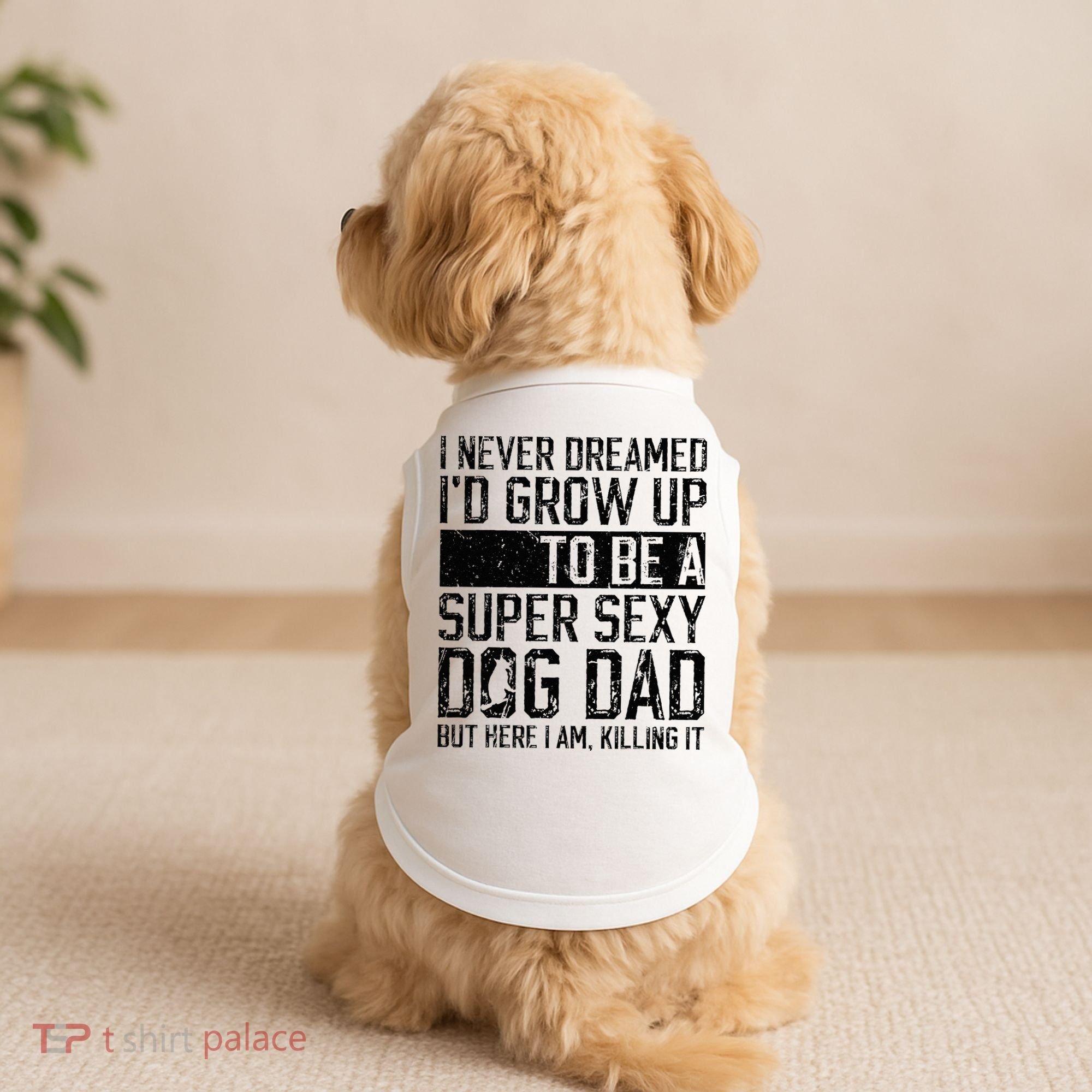 Father's Day I Never Dreamed I'd be a Super Sexy Dog Dad Doggie Tank