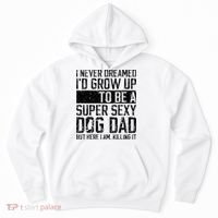 Father's Day I Never Dreamed I'd be a Super Sexy Dog Dad Hoodie thumb 0