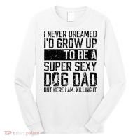 Father's Day I Never Dreamed I'd be a Super Sexy Dog Dad Long Sleeve Shirt thumb 0