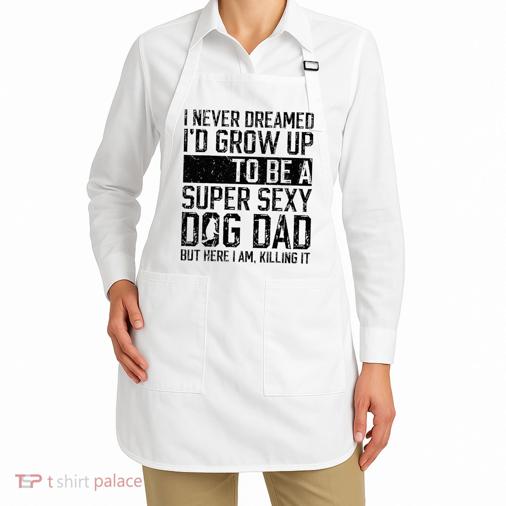 Father's Day I Never Dreamed I'd be a Super Sexy Dog Dad Apron