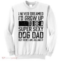 Father's Day I Never Dreamed I'd be a Super Sexy Dog Dad Sweatshirt thumb 0