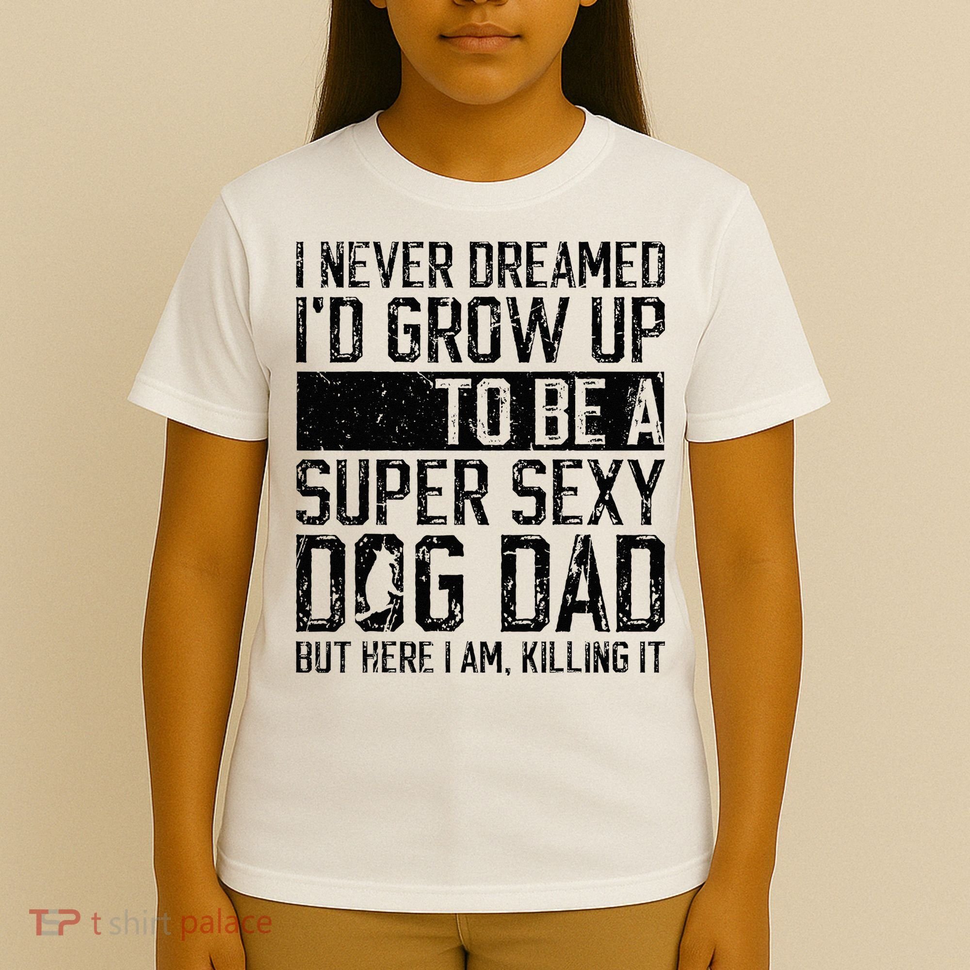 Father's Day I Never Dreamed I'd be a Super Sexy Dog Dad T-Shirt