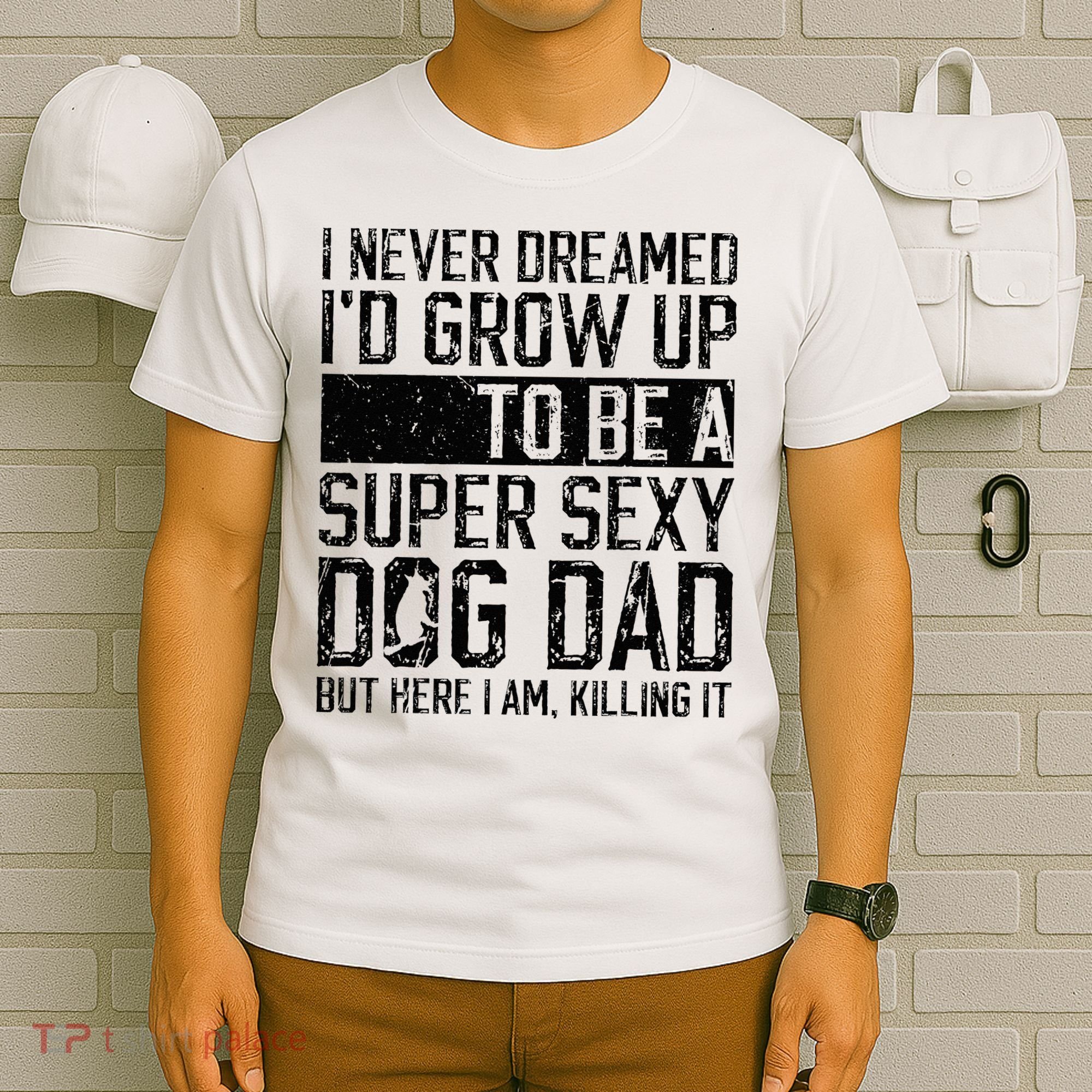 Father's Day I Never Dreamed I'd be a Super Sexy Dog Dad T-Shirt