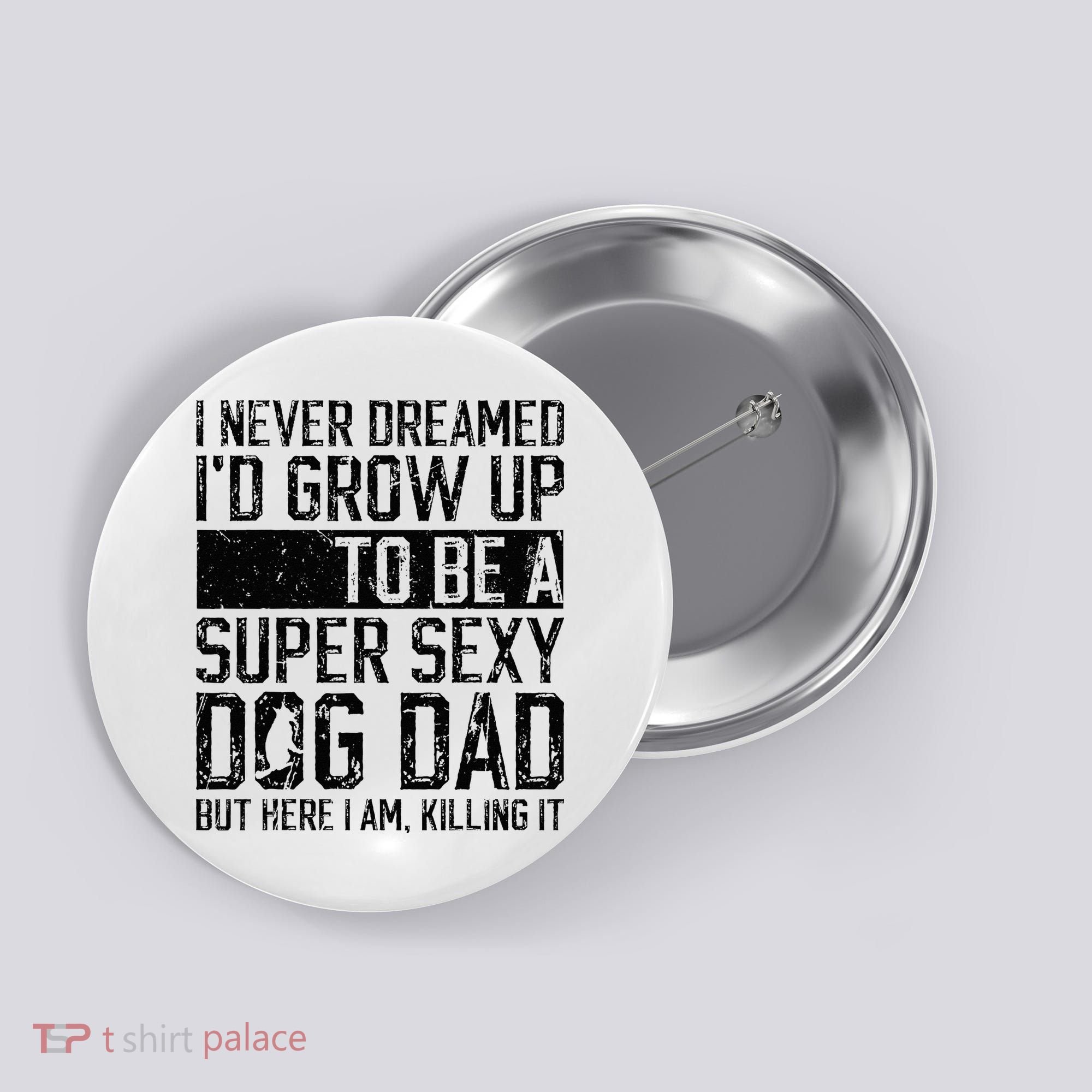 Father's Day I Never Dreamed I'd be a Super Sexy Dog Dad Button