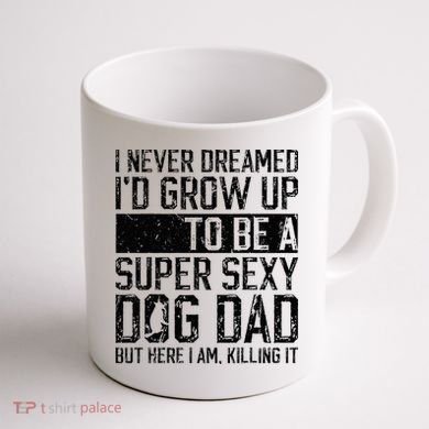 Father's Day I Never Dreamed I'd be a Super Sexy Dog Dad Coffee Mug back