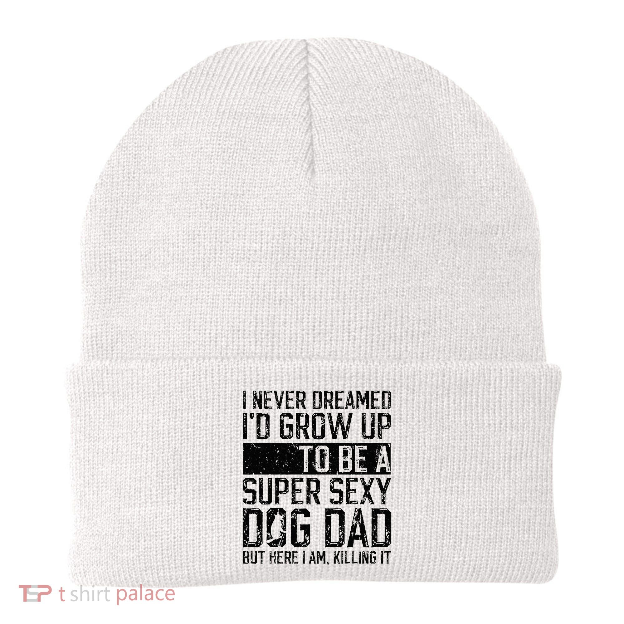 Father's Day I Never Dreamed I'd be a Super Sexy Dog Dad Beanie