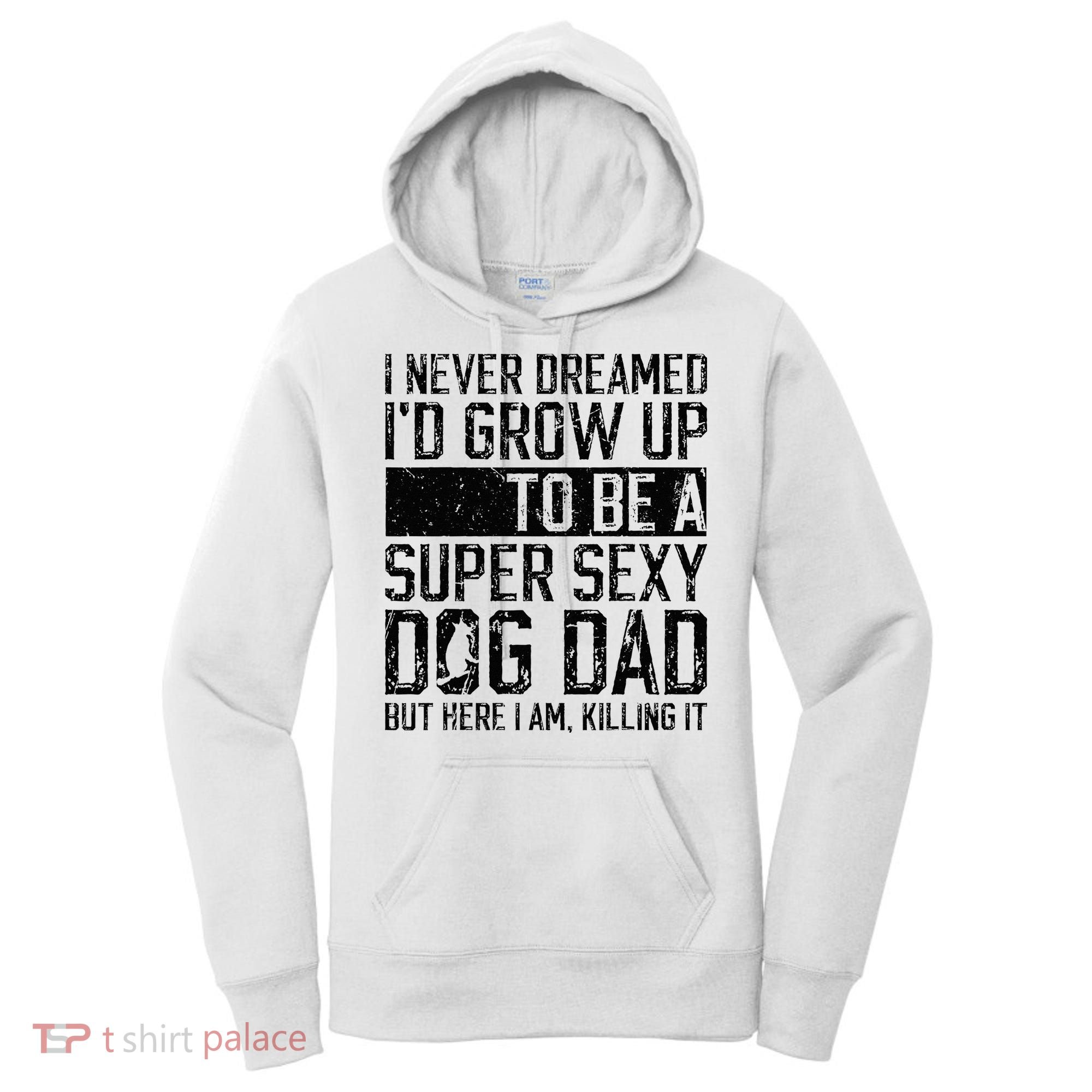 Father's Day I Never Dreamed I'd be a Super Sexy Dog Dad Women's Hoodie