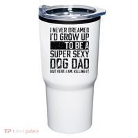 Father's Day I Never Dreamed I'd be a Super Sexy Dog Dad Tumbler thumb 0