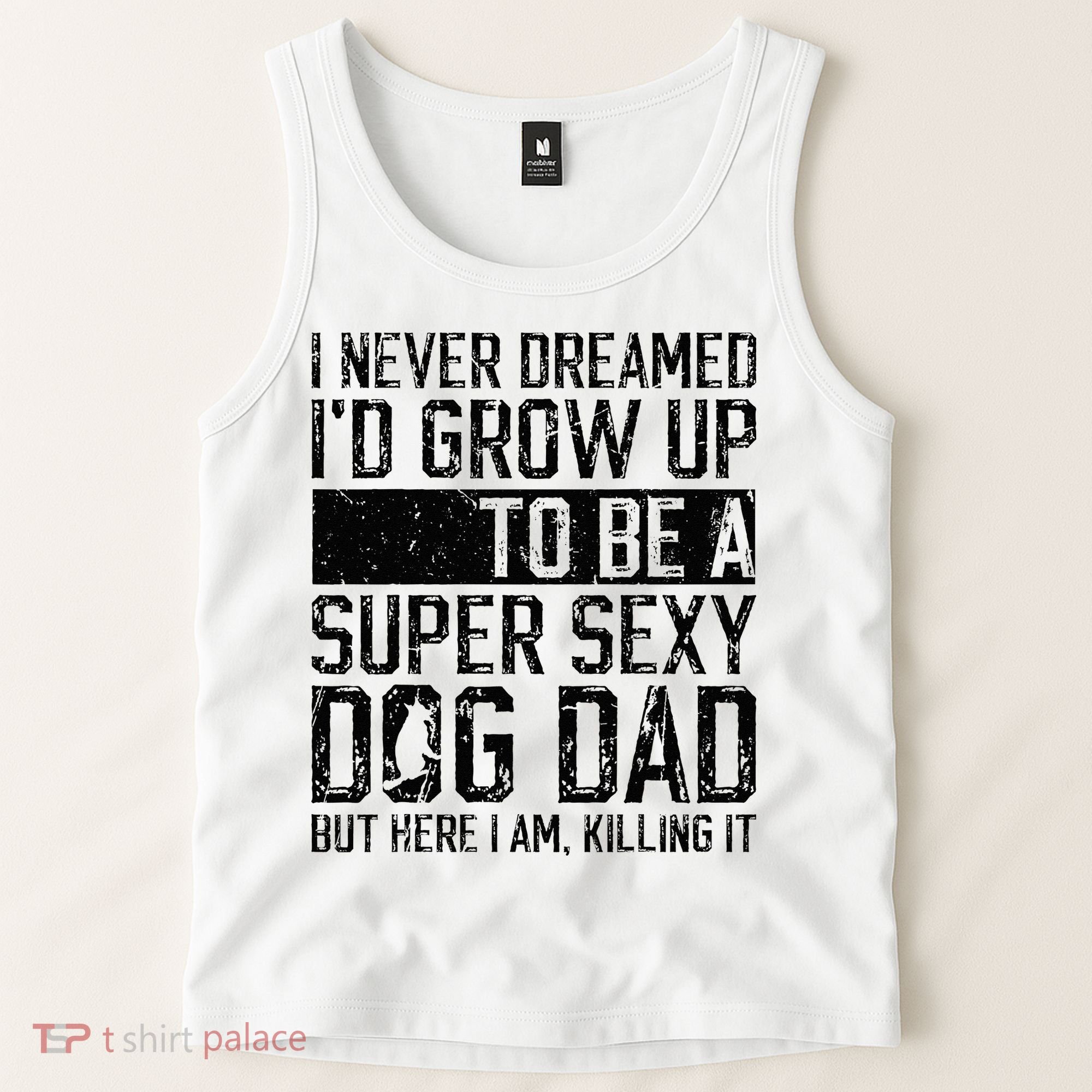 Father's Day I Never Dreamed I'd be a Super Sexy Dog Dad Tank Top