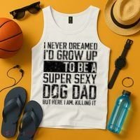 Father's Day I Never Dreamed I'd be a Super Sexy Dog Dad Tank Top thumb 4