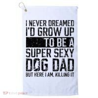 Father's Day I Never Dreamed I'd be a Super Sexy Dog Dad Golf Towel thumb 0