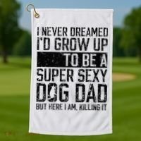 Father's Day I Never Dreamed I'd be a Super Sexy Dog Dad Golf Towel thumb 1