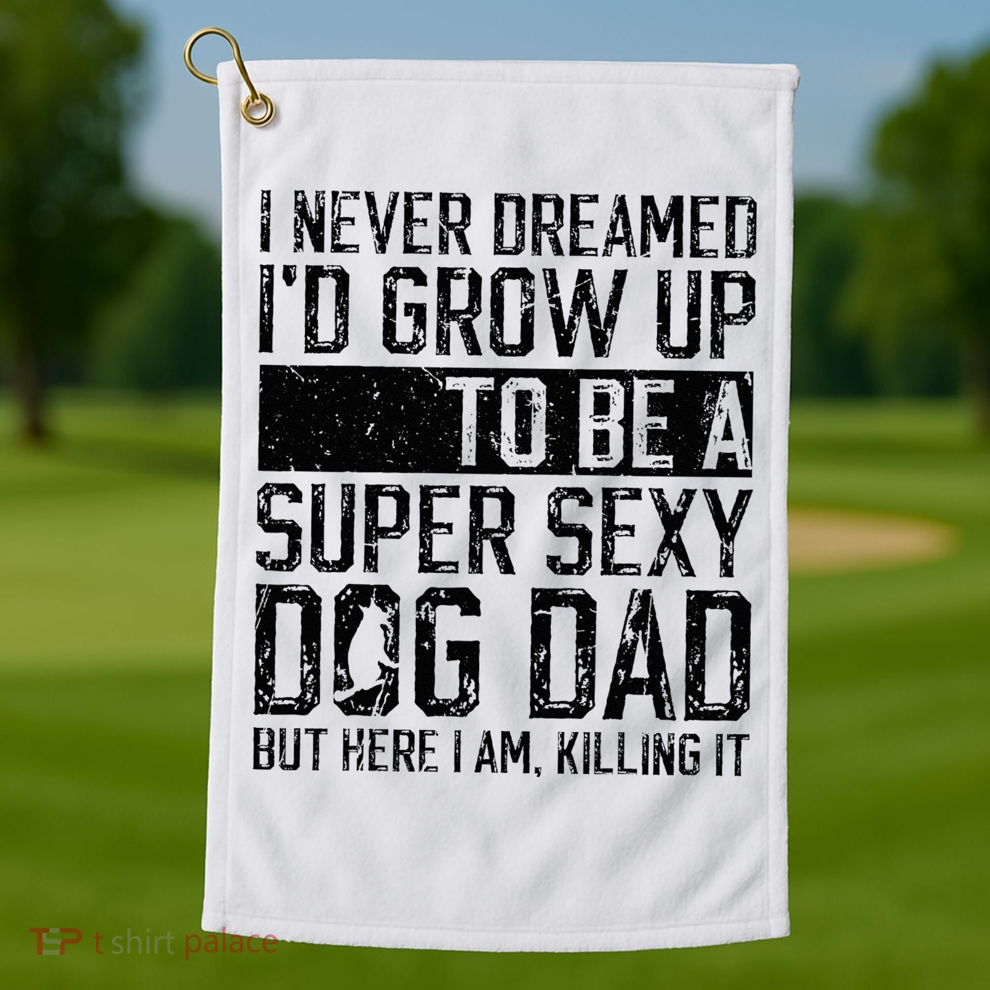 Father's Day I Never Dreamed I'd be a Super Sexy Dog Dad Golf Towel